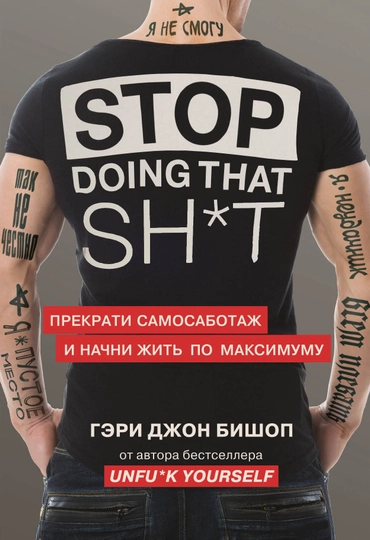 Stop doing that sh*t. Прекрати самосаботаж и начни жить по максимуму. Бишоп Г. - 