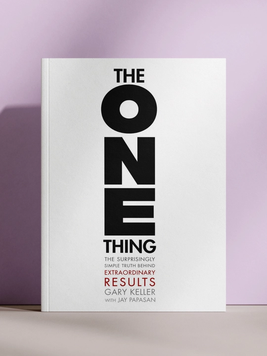 The ONE Thing: The Surprisingly Simple Truth About Extraordinary - 