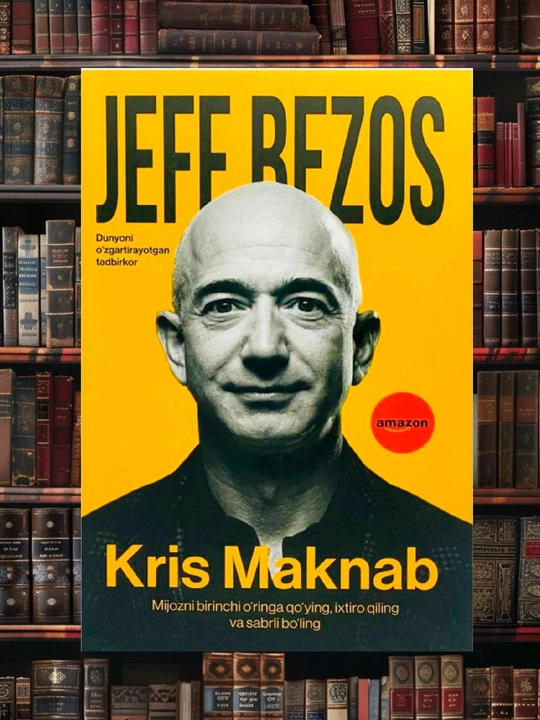 Jeff Bezos: Dunyoni o'zgartirayotgan tadbirkor. Kris Maknab - 