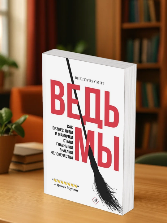 Ведьмы: как бизнес-леди и мамочки стали главными врагами человечества. Виктория Смит