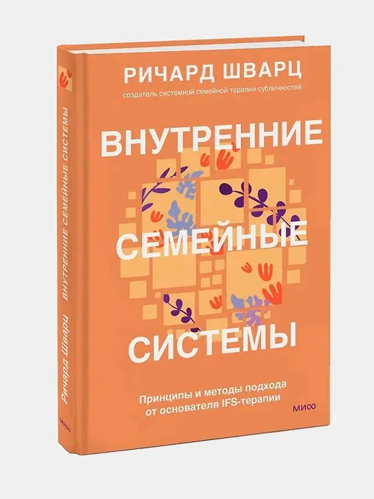 Внутренние семейные системы. Принципы и методы подхода от основателя IFS-терапии - 