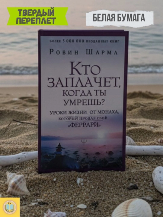 Кто заплачет, когда ты умрешь? Уроки жизни от монаха, который продал свой феррари. Робин Ш - 