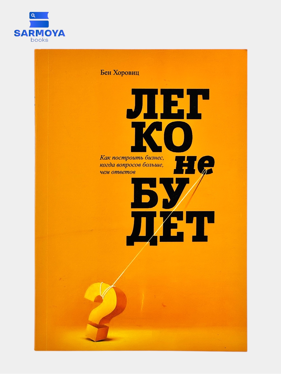 Legko ne budet — Kak postroit' biznes, kogda voprosov bol'she, chem otvetov, Ben Khorovits - 