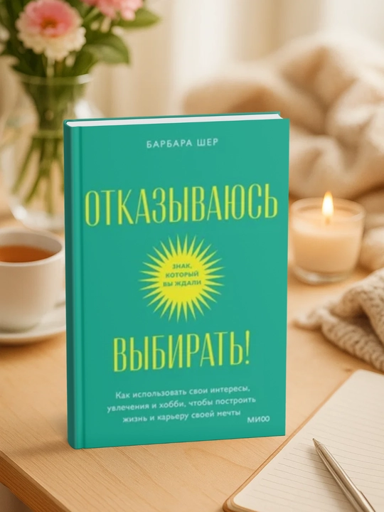 Отказываюсь выбирать! Как использовать свои интересы, увлечения и хобби, чтобы построить жизнь