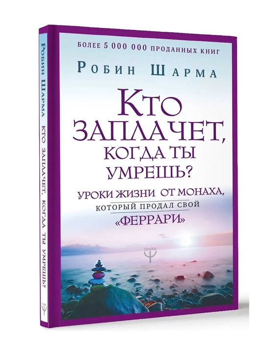 Кто заплачет, когда ты умрешь? Уроки жизни от монаха, который продал свой «феррари» - 