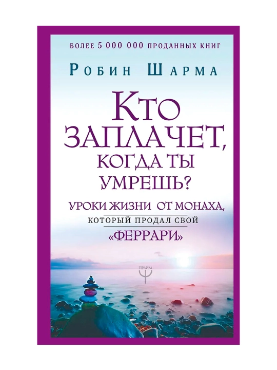 Кто заплачет, когда ты умрешь? Уроки жизни от монаха, который продал свой «феррари»