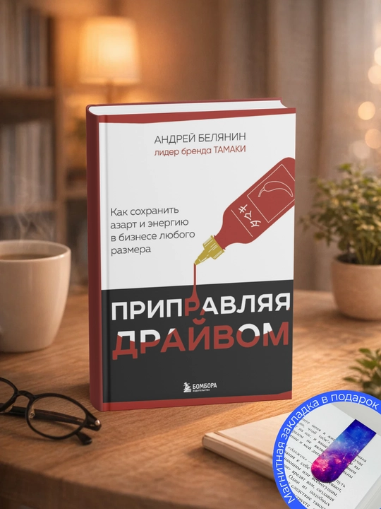 Андрей Белянин. Приправляя драйвом. Как сохранить азарт и энергию в бизнесе любого размера - 