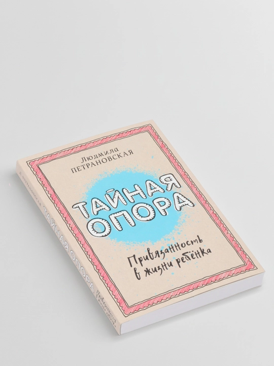 Тайная опора: привязанность в жизни ребенка. Петрановская Людмила Владимировна