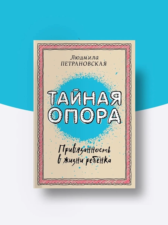 Тайная опора: привязанность в жизни ребенка. Петрановская Людмила Владимировна