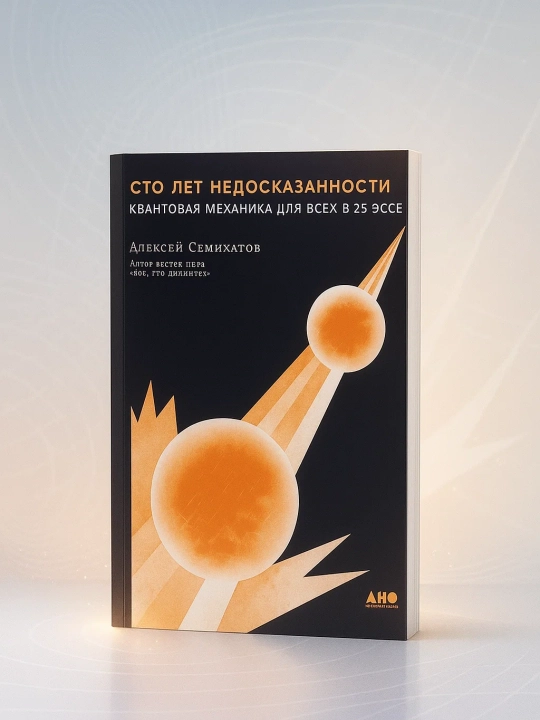 Алексей Семихатов. Сто лет недосказанности: Квантовая механика для всех в 25 эссе - 