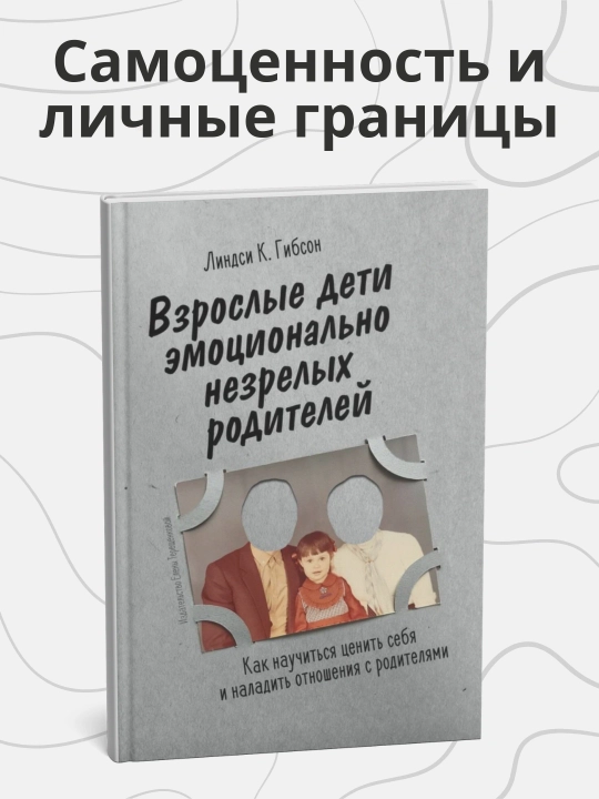 Линдси Гибсон, взрослые дети эмоционально незрелых родителей: как научиться ценить себя - 