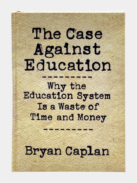 The Case Against Education Bryan Caplan - 