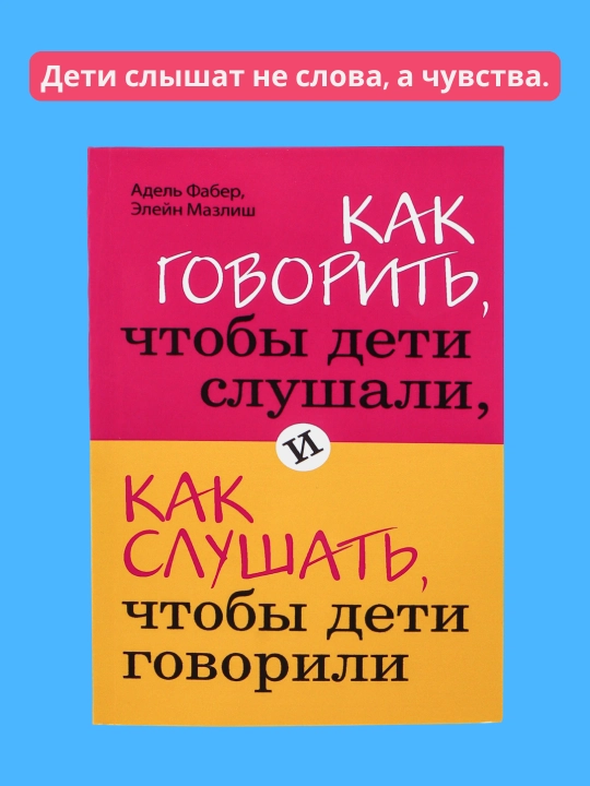 Как говорить, чтобы дети слушали, и как слушать, чтобы дети говорили - 