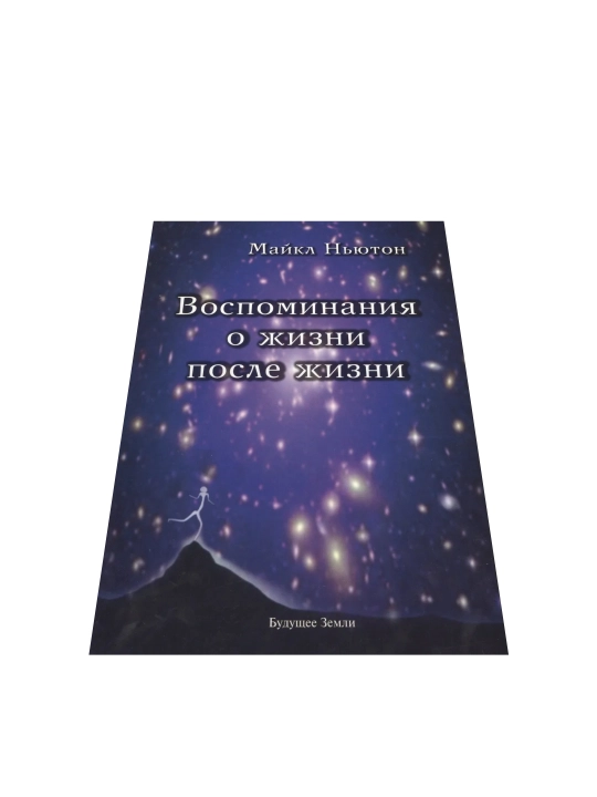Воспоминания о жизни после жизни. Жизнь между жизнями | Майкл Ньютон