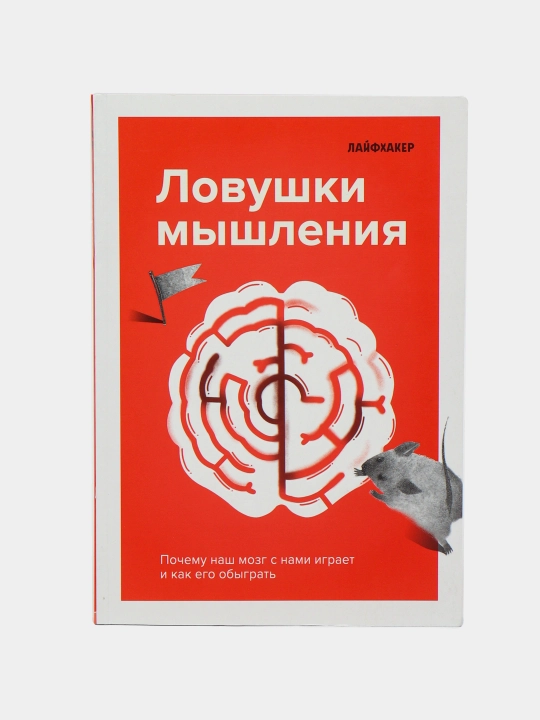 Лайфхакер. Ловушки мышления. Почему наш мозг с нами играет и как его обыграть - 