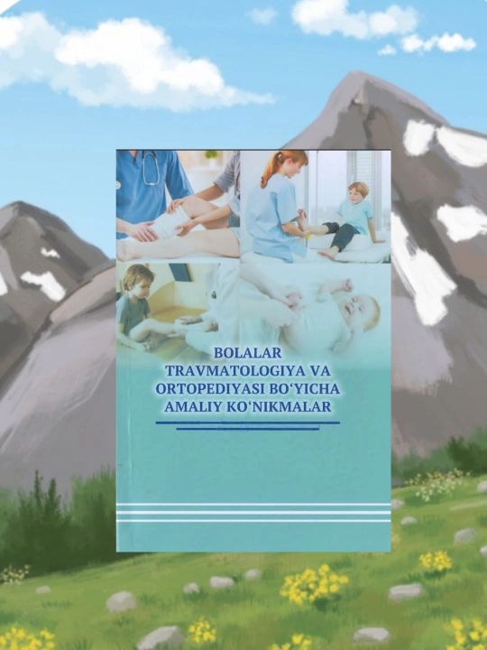 Bolalar Travmatologiya va Ortopediyasi: Amaliy Ko‘nikmalar Qo‘llanmasi - 