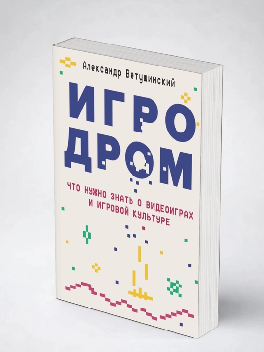 Игродром. Что нужно знать о видеоиграх и игровой культуре Александр  Ветушинский - 