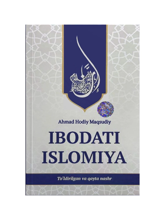 Ibodati Islomiya. To‘ldirilgan va qayta nashr — Ahmad Hodiy Maqsudiy - 