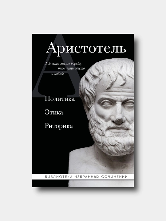 Аристотель. Политика. Этика. Риторика - Biblioteka izbrannix sochineniy - 