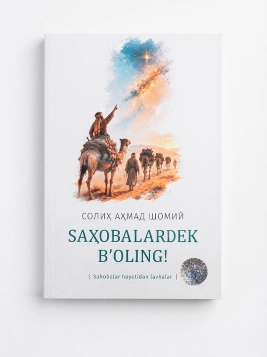 Sahobalar hayotidan lavhalar: "Sahobalardek bo'ling" diniy-ma'rifiy kitob - 